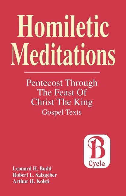 Homiletic Meditations: Pentecost Through The Feast Of Christ The King: Gospel Texts; Cycle B by Budd, Leonard H.
