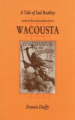 A Tale of Sad Reality: John Richardson's Wacousta by Duffy, Dennis