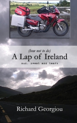 (how not to do) A Lap of Ireland: mud, sweat and tears by Georgiou, Richard J.