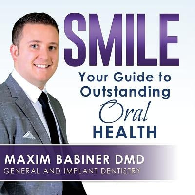 Smile: Your Guide to Outstanding Dental Health by Babiner DMD, Maxim