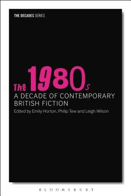 The 1980s: A Decade of Contemporary British Fiction by Tew, Philip