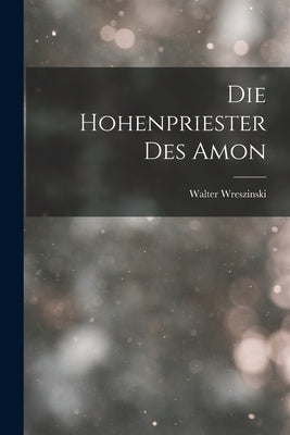 Die Hohenpriester Des Amon by Wreszinski, Walter