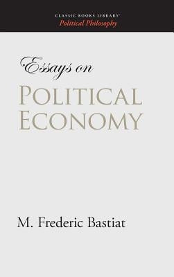 Essays on Political Economy by Bastiat, M. Frederic