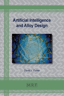 Artificial Intelligence and Alloy Design by Fisher, David