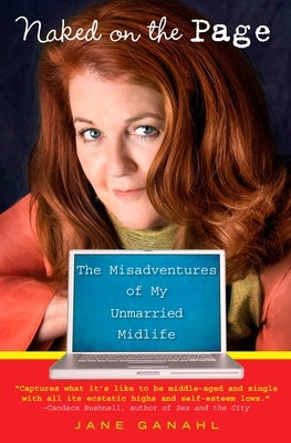 Naked on the Page: The Misadventures of My Unmarried Midlife by Ganahl, Jane