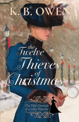 The Twelve Thieves of Christmas: A Lady Detective for Hire Historical Mystery by Owen, K. B.