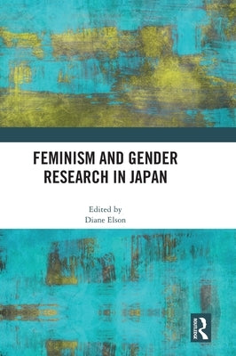Feminism and Gender Research in Japan by Elson, Diane