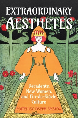 Extraordinary Aesthetes: Decadents, New Women, and Fin-De-Siècle Culture by Bristow, Joseph