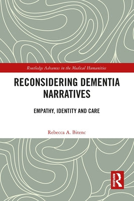 Reconsidering Dementia Narratives: Empathy, Identity and Care by Bitenc, Rebecca