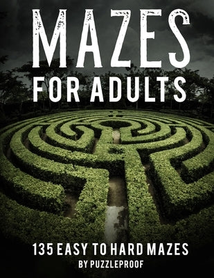Maze Book For Adults Easy To Hard: Hours Of Fun. 135 Mazes To Relieve Stress, Help To Relax Your Mind And Focus Better. Solutions To Puzzles At The Ba by Proof, P.