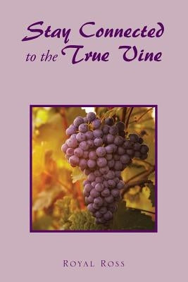 Stay Connected to the True Vine by Ross, Royal