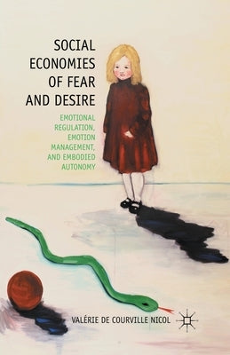 Social Economies of Fear and Desire: Emotional Regulation, Emotion Management, and Embodied Autonomy by Nicol, V.