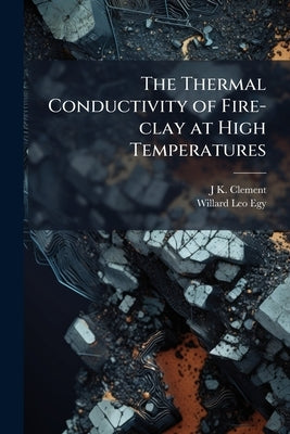 The Thermal Conductivity of Fire-clay at High Temperatures by Clement, J. K. B. 1880
