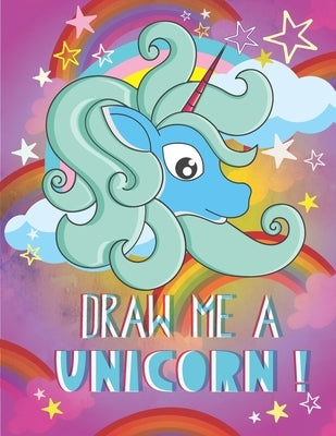Draw me a unicorn: A step by step method to learn how to draw unicorns for kids age 5 to 12 by Lolalovesthesky, Hila