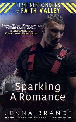 Sparking A Romance: Small Town Firefighter, Workplace Rivals, Christian Suspenseful Romance by Brandt, Jenna