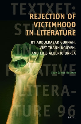 Rejection of Victimhood in Literature: By Abdulrazak Gurnah, Viet Thanh Nguyen, and Luis Alberto Urrea by James Bosman, Sean