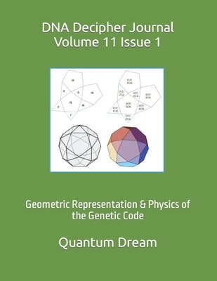 DNA Decipher Journal Volume 11 Issue 1: Geometric Representation & Physics of the Genetic Code by Dream Inc, Quantum