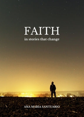 FAITH, In Stories That Change by Santuario, Ana Maria