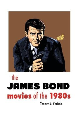 THE JAMES BOND MOVIES OF THE 1980s by Christie, Thomas A.