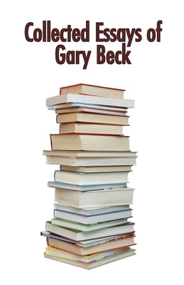 Collected Essays of Gary Beck by Beck, Gary