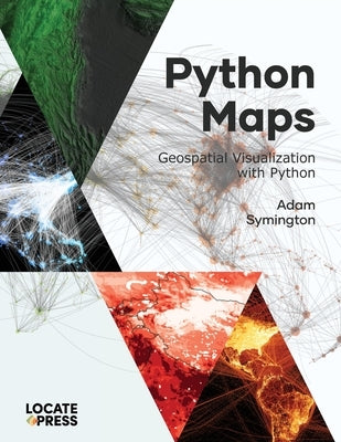 Python Maps: Geospatial Visualization with Python by Symington, Adam