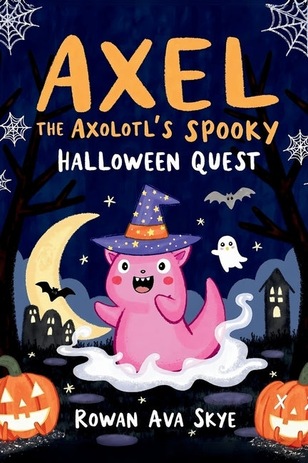Axel the Axolotl's Spooky Halloween Quest: A Fun-Filled Journey with Ghosts, Mysteries, and Halloween Magic for Kids Ages 5-12 by Ava Skye, Rowan