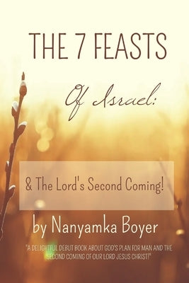 The 7 Feasts Of Israel: & The Lord's Second Coming! by Boyer, Nanyamka a.