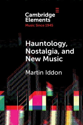 Hauntology, Nostalgia, and New Music by Iddon, Martin