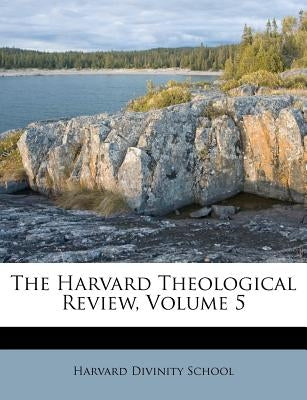 The Harvard Theological Review, Volume 5 by School, Harvard Divinity
