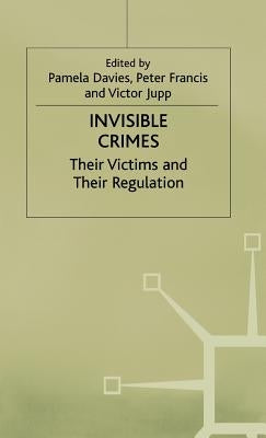 Invisible Crimes: Their Victims and Their Regulation by Davies, Pamela