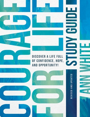 Courage for Life Study Guide: Discover a Life Full of Confidence, Hope, and Opportunity! by White, Ann