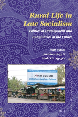 Rural Life in Late Socialism: Politics of Development and Imaginaries of the Future by Wilcox, Phill