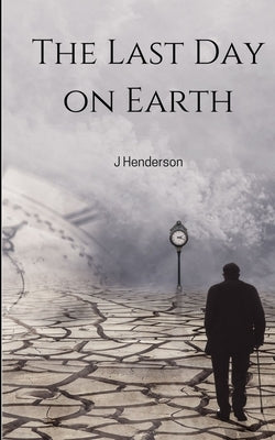 The Last Day on Earth by Henderson, J.