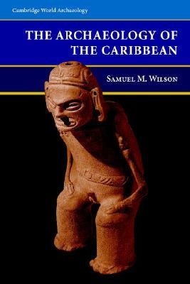The Archaeology of the Caribbean by Wilson, Samuel M.