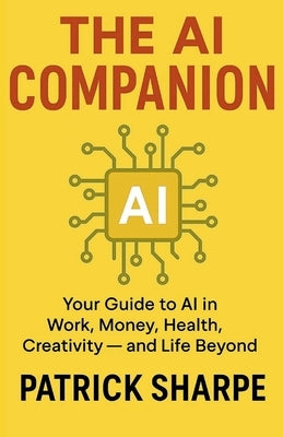 The AI Companion: Your Guide to AI in Work, Money, Health, Creativity - and Life Beyond by Sharpe, Patrick