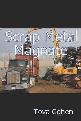 Scrap Metal Magnate by Cohen, Tova E.