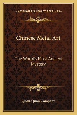 Chinese Metal Art: The World's Most Ancient Mystery by Quon-Quon Company
