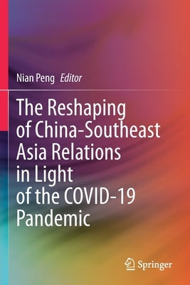 The Reshaping of China-Southeast Asia Relations in Light of the Covid-19 Pandemic by Peng, Nian