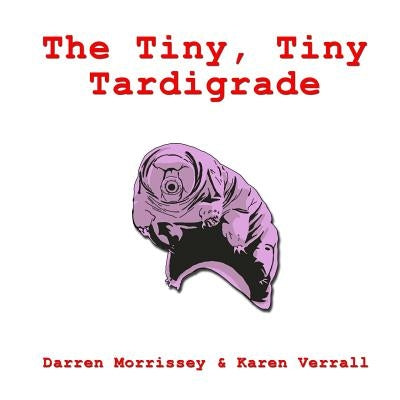 The Tiny, Tiny Tardigrade by Verrall, Karen E.