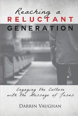 Reaching a Reluctant Generation: Engaging the Culture with the Message of Jesus by Vaughan, Darrin