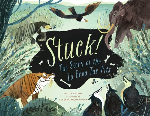 Stuck! the Story of the La Brea Tar Pits by Uglow, Joyce