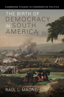 The Birth of Democracy in South America by Madrid, Raúl L.