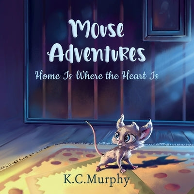 Mouse Adventures: Home is Where the Heart is by Murphy, K. C.