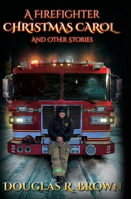 A Firefighter Christmas Carol and Other Stories by Brown, Douglas R.