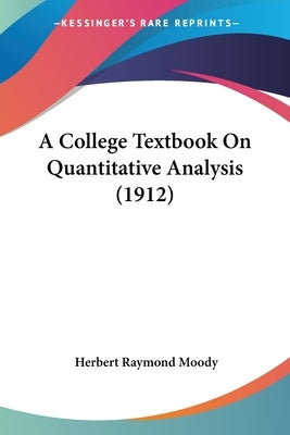 A College Textbook On Quantitative Analysis (1912) by Moody, Herbert Raymond