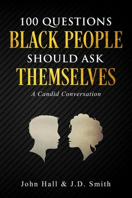 100 Questions Black People Should Ask Themselves: A Candid Conversation by Smith, J. D.