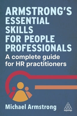 Armstrong's Essential Skills for People Professionals: A Complete Guide for HR Practitioners by Armstrong, Michael