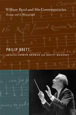 William Byrd and His Contemporaries: Essays and a Monograph by Brett, Philip