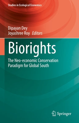 Biorights: The Neo-Economic Conservation Paradigm for Global South by Dey, Dipayan