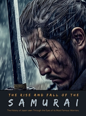 The Rise and Fall of the Samurai: The History of Japan seen Through the Eyes of its Most Famous Warriors by Nakagaki, Mayumi